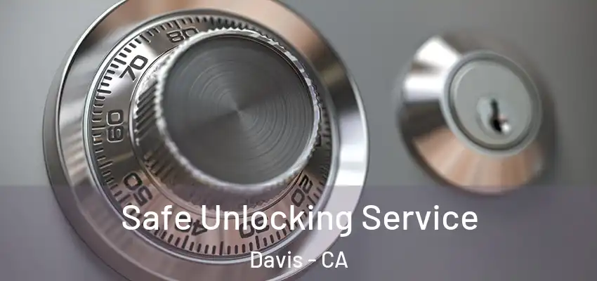  Safe Unlocking Service Davis - CA